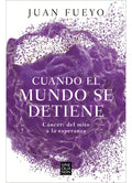 Cuando El Mundo Se Detiene: Cáncer: Del Mito A La Esperanza, De Fueyo, Juan., Vol. 1. Editorial Ediciones B, Tapa Blanda, Edición 1 En Español, 2023