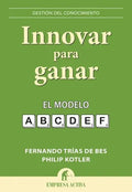Innovar Para Ganar El Modelo Abcdef, De Fernando Trias De Bes, Philip Kotler. Editorial Empresa Activa, Tapa Blanda En Español