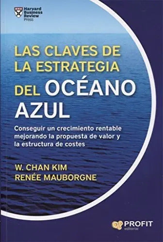 Las Claves De La Estrategia Del Oceano Azul Conseguir Un Crecimiento Rentable Mejorando La Propuesta De Valor Y La Estructura De Costes 2017