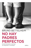 No Hay Padres Perfectos: El Arte De Educar A Los Hijos Sin Angustias Ni Complejos, De Bruno Bettelheim., Vol. 1. Editorial Crítica, Tapa Blanda En Español