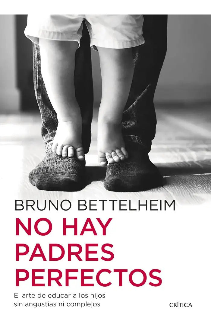 No Hay Padres Perfectos: El Arte De Educar A Los Hijos Sin Angustias Ni Complejos, De Bruno Bettelheim., Vol. 1. Editorial Crítica, Tapa Blanda En Español