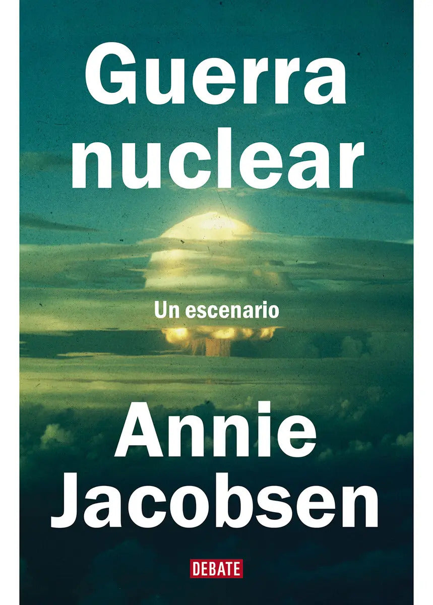 Guerra Nuclear. Annie Jacobsen, De Annie Jacobsen. Debate, Vol. 1. Editorial Debate, Edición 1 En Español, 2025