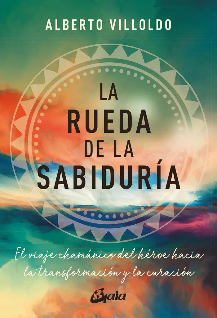 La Rueda De La Sabiduria: El Viaje Chamánico Del Héroe Hacia La Transformación Y La Curación, De Villoldo, Alberto., Vol. 1. Editorial Gaia Ediciones, Tapa Blanda En Español